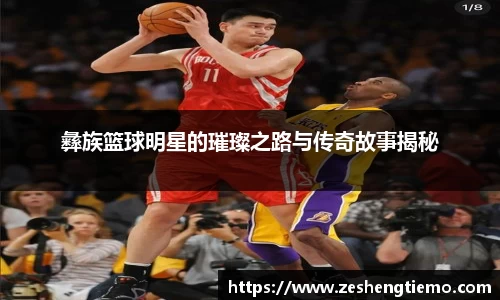 彝族篮球明星的璀璨之路与传奇故事揭秘